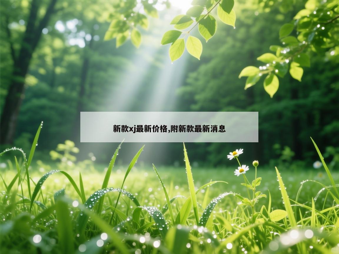 新款xj最新价格,附新款最新消息