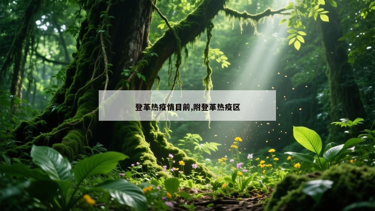 登革热疫情目前,附登革热疫区