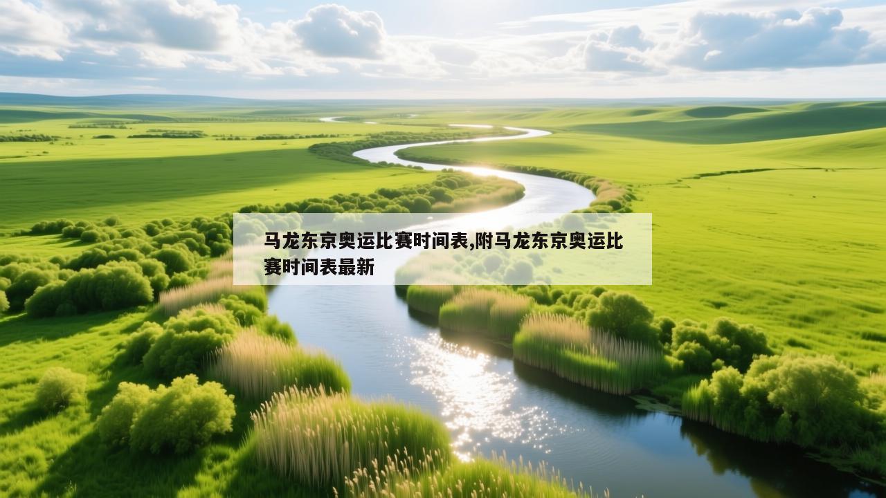 马龙东京奥运比赛时间表,附马龙东京奥运比赛时间表最新