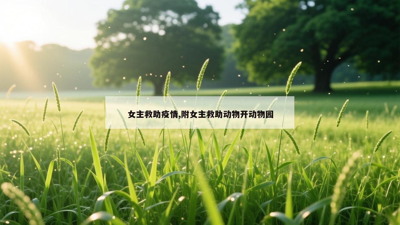 女主救助疫情,附女主救助动物开动物园