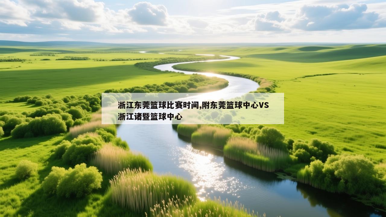 浙江东莞篮球比赛时间,附东莞篮球中心VS浙江诸暨篮球中心