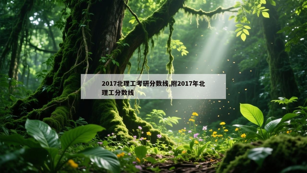 2017北理工考研分数线,附2017年北理工分数线