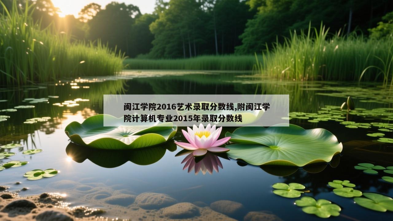 闽江学院2016艺术录取分数线,附闽江学院计算机专业2015年录取分数线