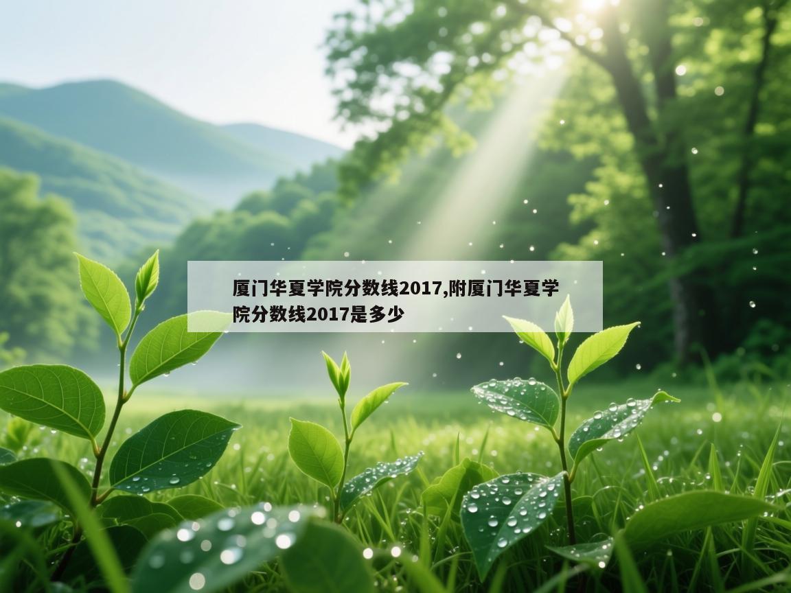 厦门华夏学院分数线2017,附厦门华夏学院分数线2017是多少